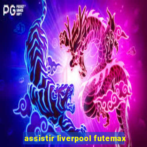 assistir liverpool futemax